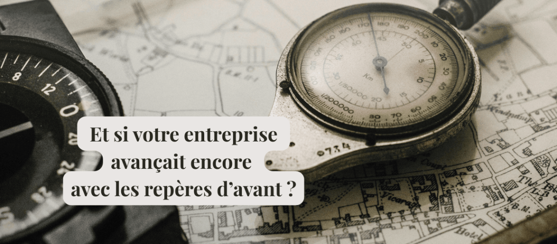 « Et si votre entreprise avançait encore avec les repères d’avant »